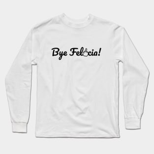 Bye Felicia! Long Sleeve T-Shirt